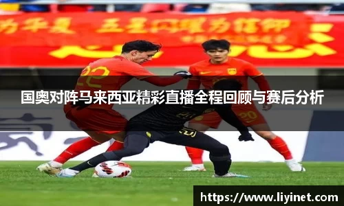 国奥对阵马来西亚精彩直播全程回顾与赛后分析